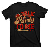 Talk Purdy To Me Football Purty Sports Fan T-Shirt