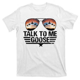Talk To Me Goose Jet Fighter Sunglasses T-Shirt