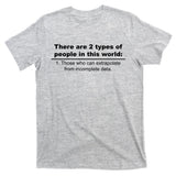 Two Types Of People Extrapolate Incomplete Data T-Shirt