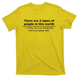 Two Types Of People Extrapolate Incomplete Data T-Shirt