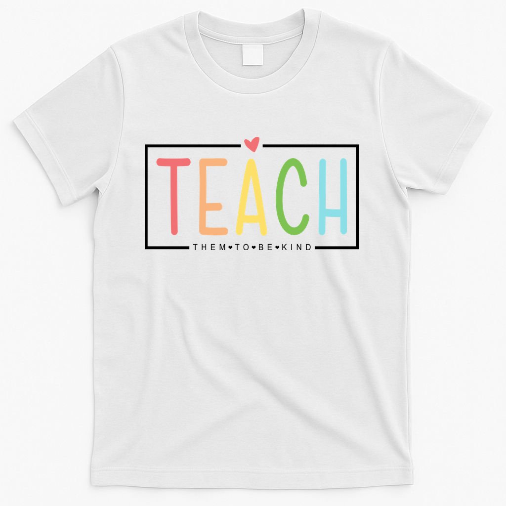 Teach Them To Be Kind T-Shirt