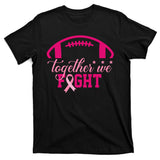Together We Fight Breast Cancer Awareness Football Ribbon T-Shirt