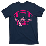Together We Fight Breast Cancer Awareness Football Ribbon T-Shirt
