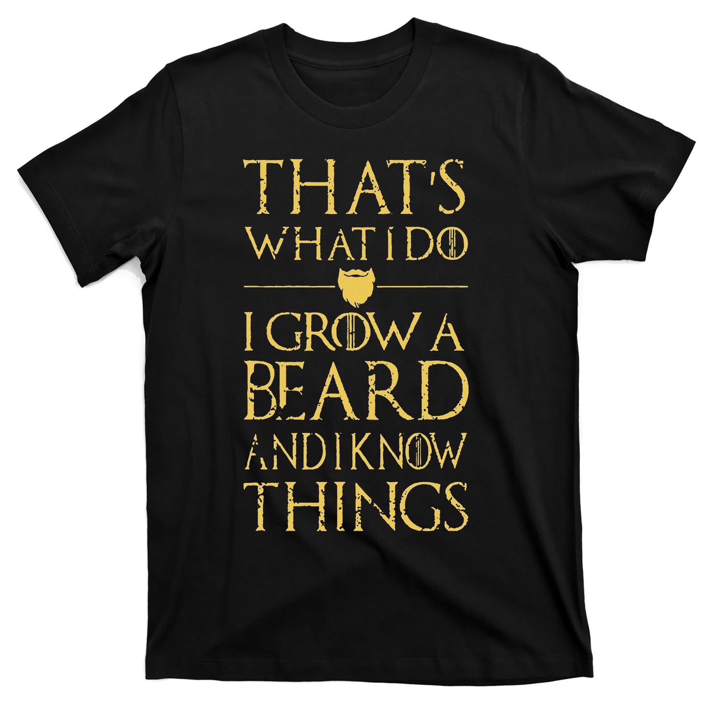 Thats What I Do I Grow A Beard And I Know Things T-Shirt