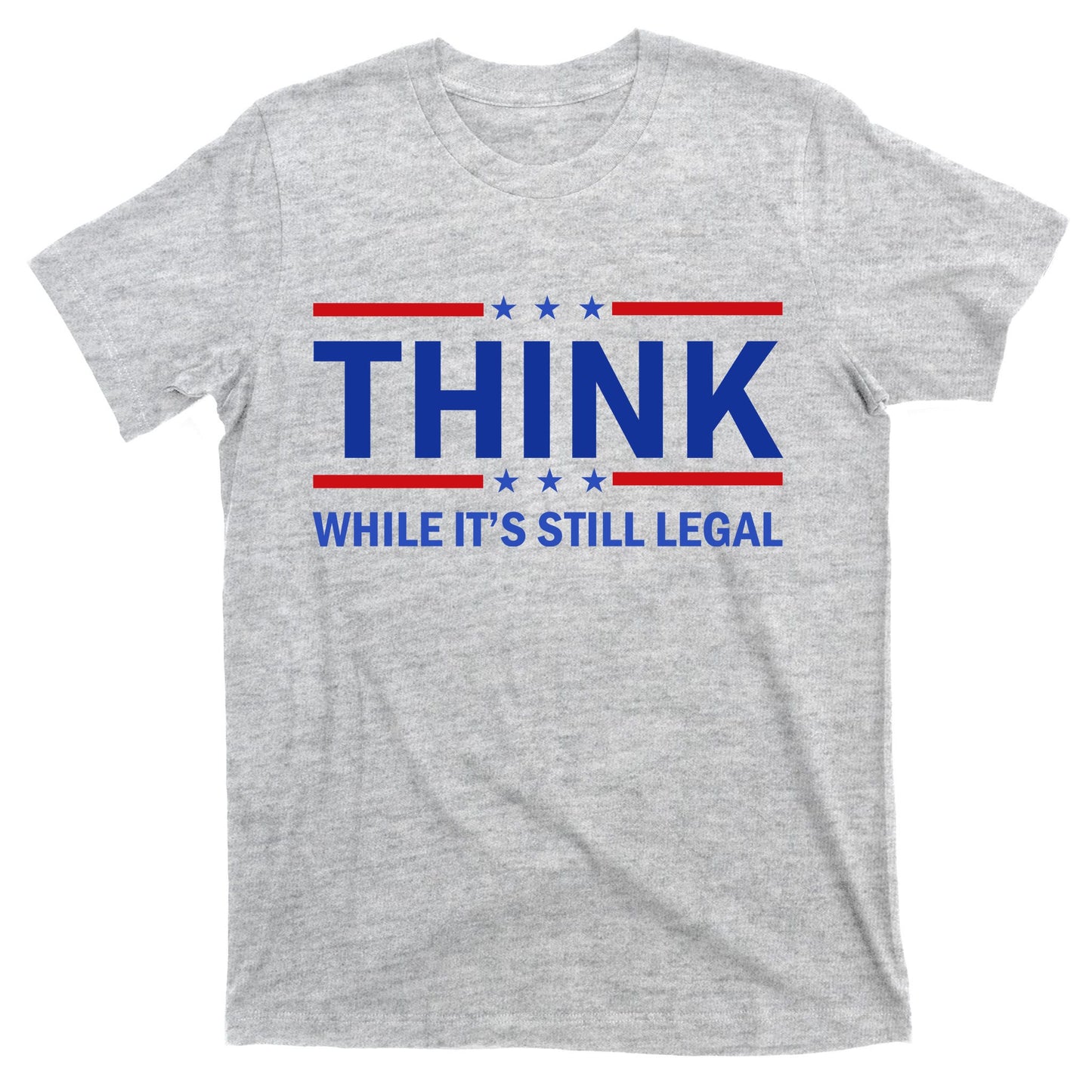 Think While It's Still Legal Stand Up For Freedom T-Shirt