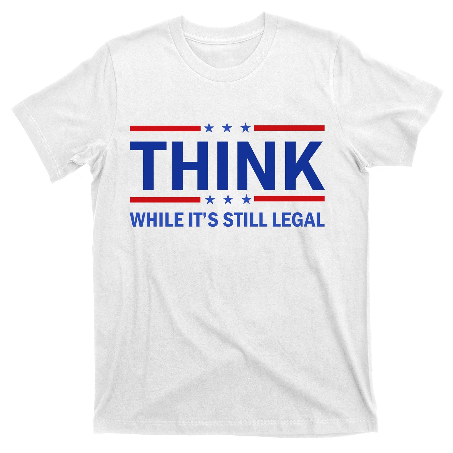 Think While It's Still Legal Stand Up For Freedom T-Shirt