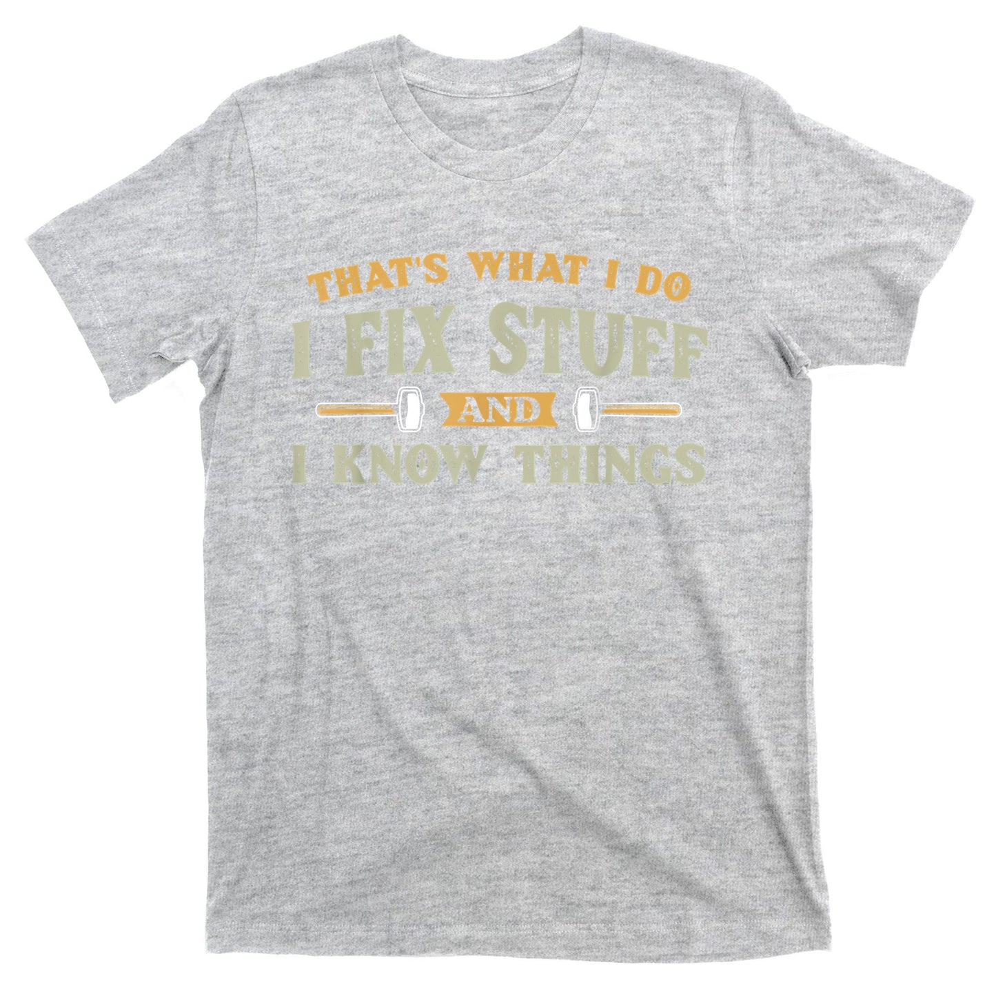 That's What I Do I Fix Stuff And I Know Things Funny Saying T-Shirt