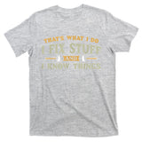 That's What I Do I Fix Stuff And I Know Things Funny Saying T-Shirt