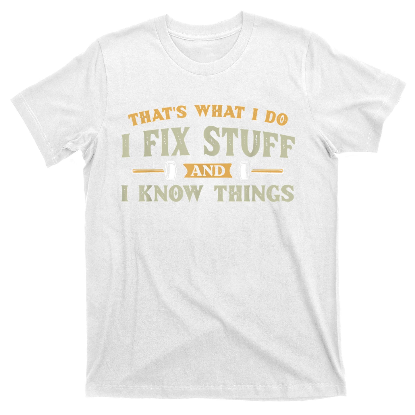 That's What I Do I Fix Stuff And I Know Things Funny Saying T-Shirt
