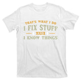 That's What I Do I Fix Stuff And I Know Things Funny Saying T-Shirt