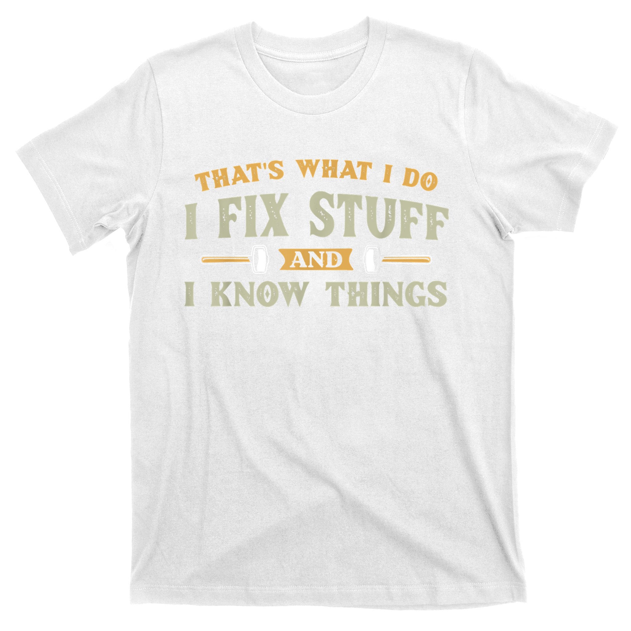 That's What I Do I Fix Stuff And I Know Things Funny Saying T-Shirt
