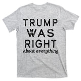 Trump Was Right About Everything, Pro Trump, Anti Biden, Republican T-Shirt