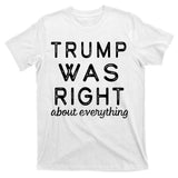 Trump Was Right About Everything, Pro Trump, Anti Biden, Republican T-Shirt