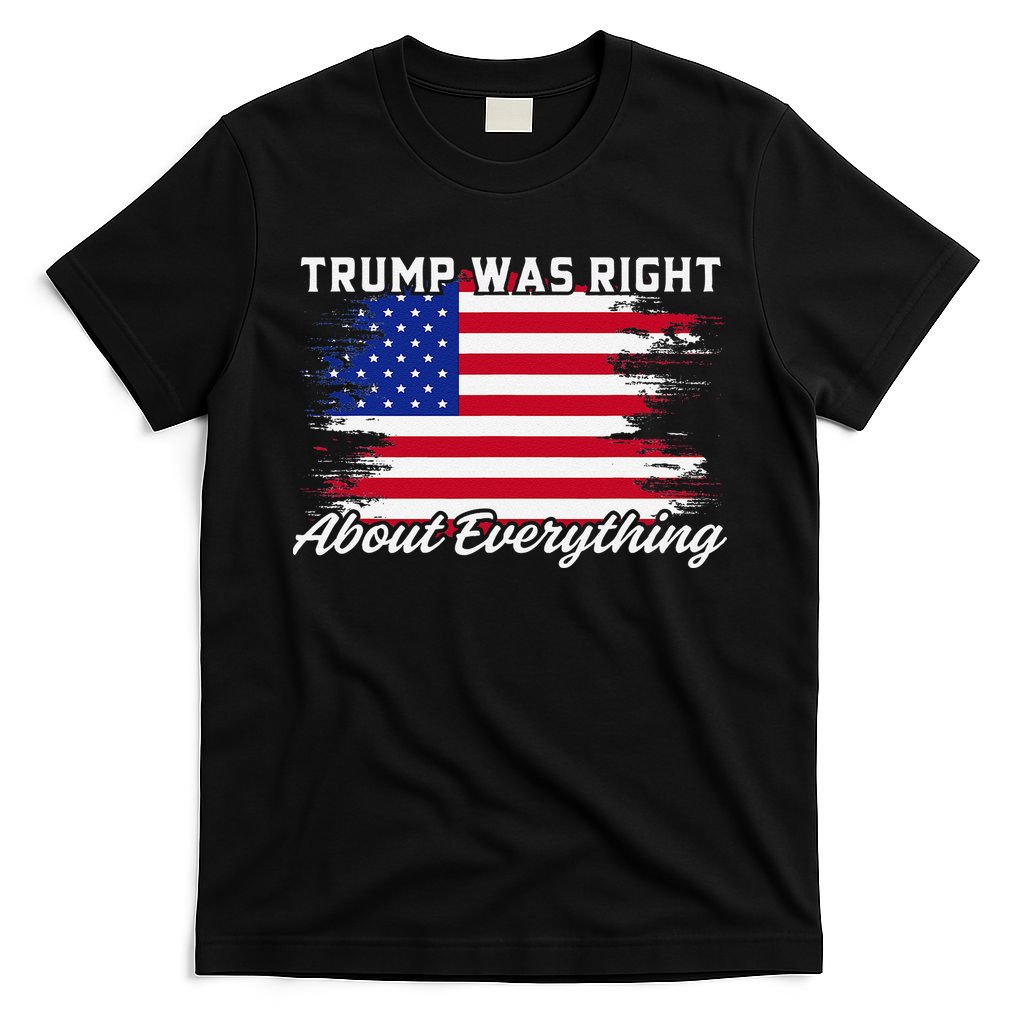Trump Was Right About Everything President Flag Statement T-Shirt