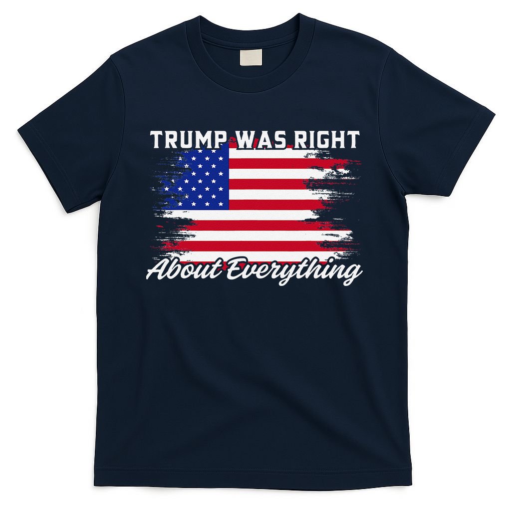 Trump Was Right About Everything President Flag Statement T-Shirt