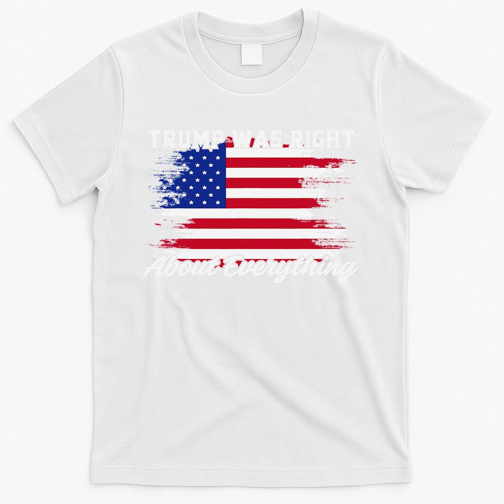 Trump Was Right About Everything President Flag Statement T-Shirt
