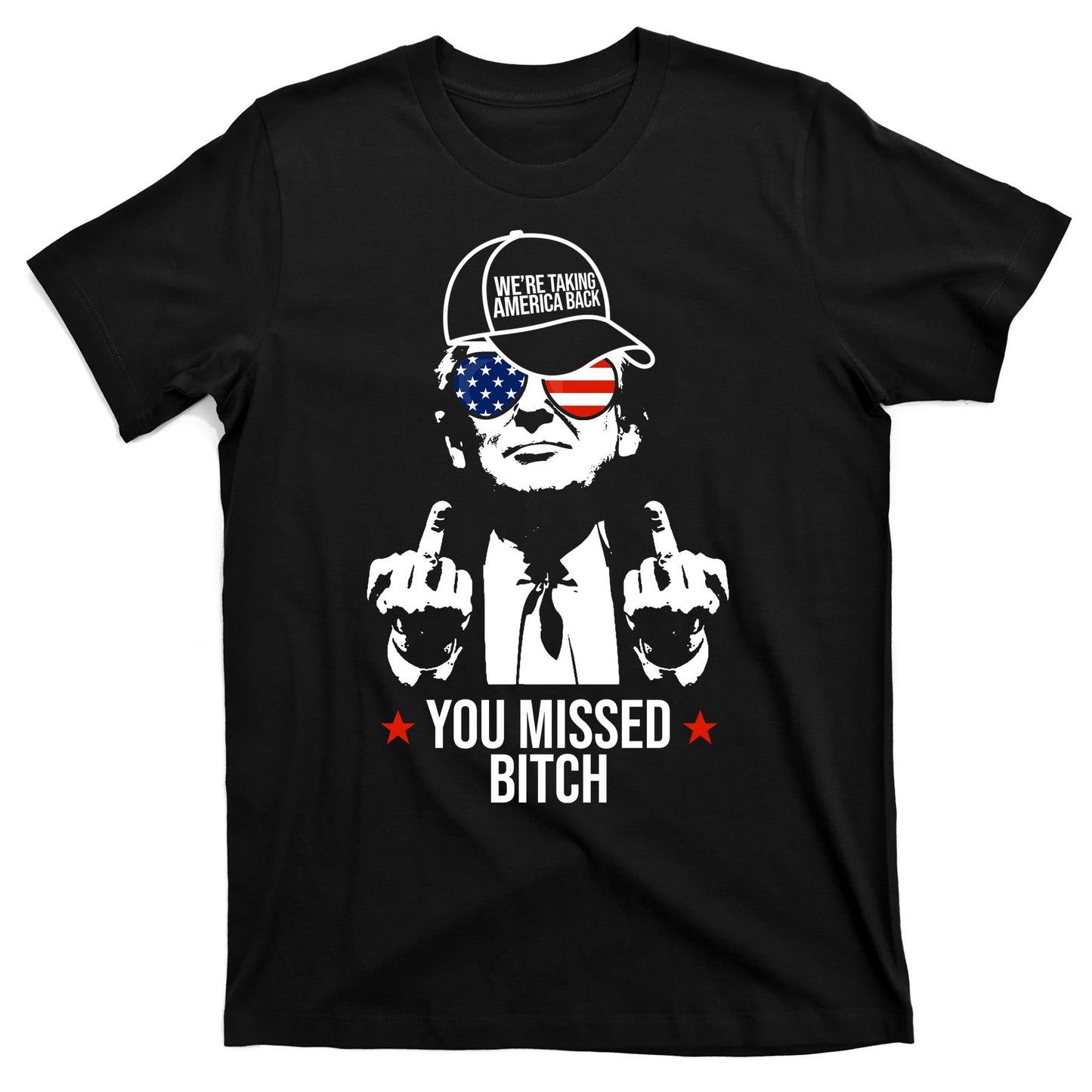 Trump Were Taking America Back You Missed Bitch Funny T-Shirt