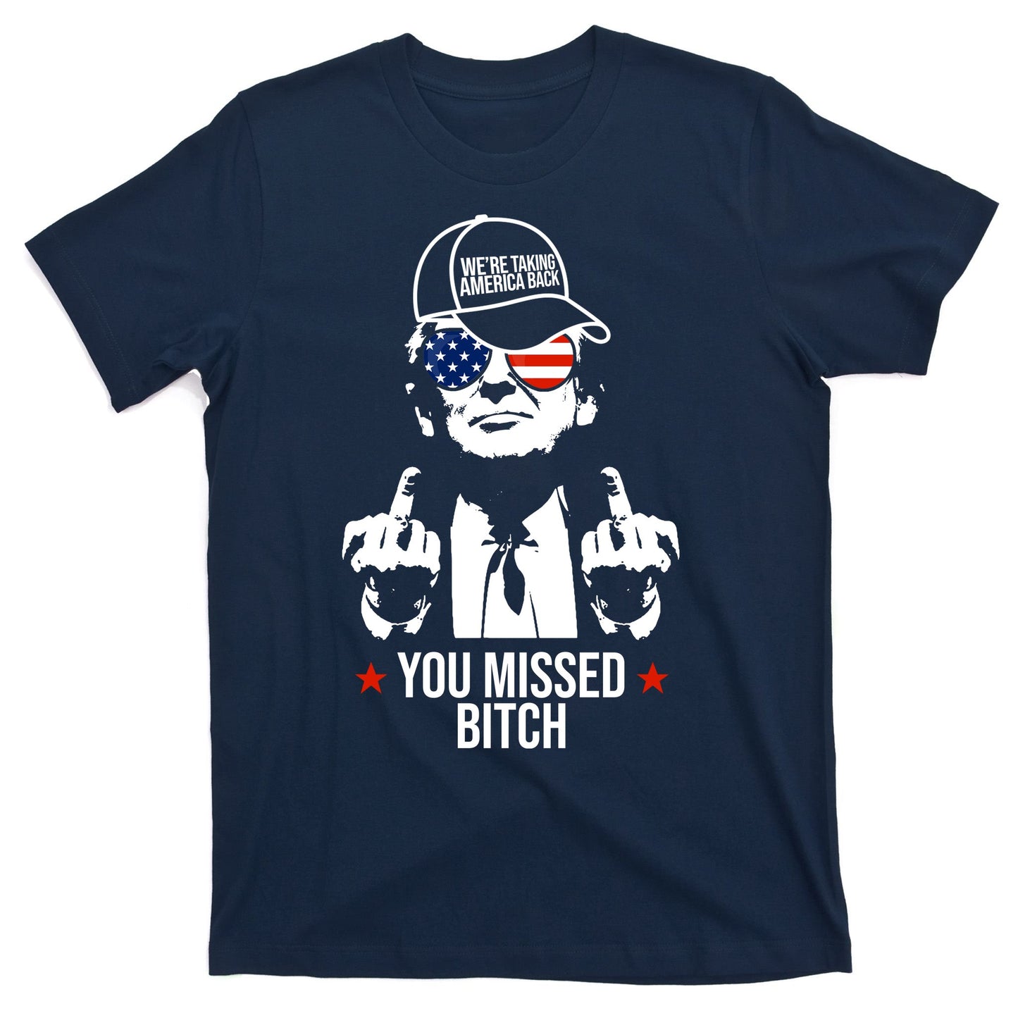 Trump Were Taking America Back You Missed Bitch Funny T-Shirt