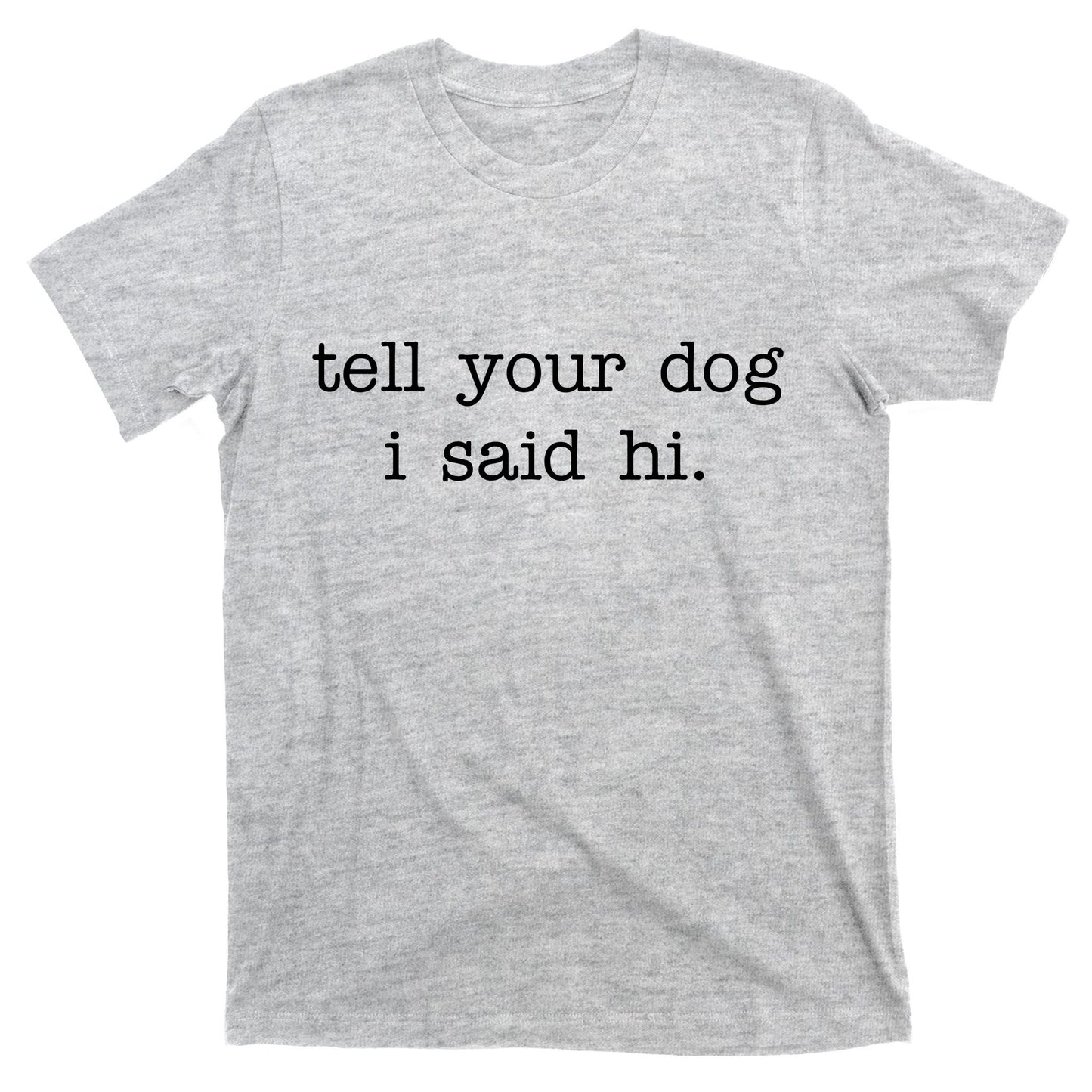 Tell Your Dog I Said Hi T-Shirt