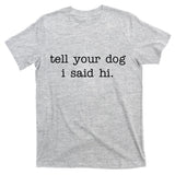 Tell Your Dog I Said Hi T-Shirt