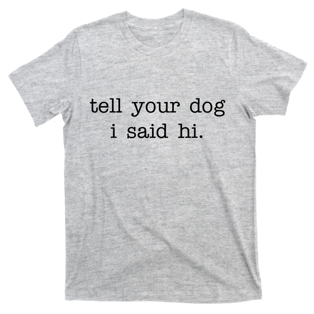 Tell Your Dog I Said Hi T-Shirt