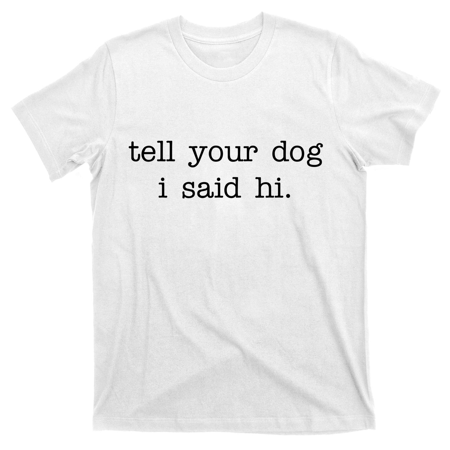 Tell Your Dog I Said Hi T-Shirt