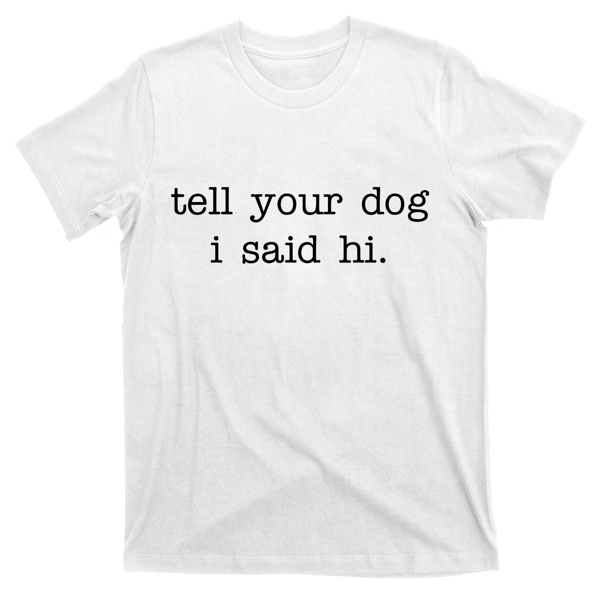 Tell Your Dog I Said Hi T-Shirt