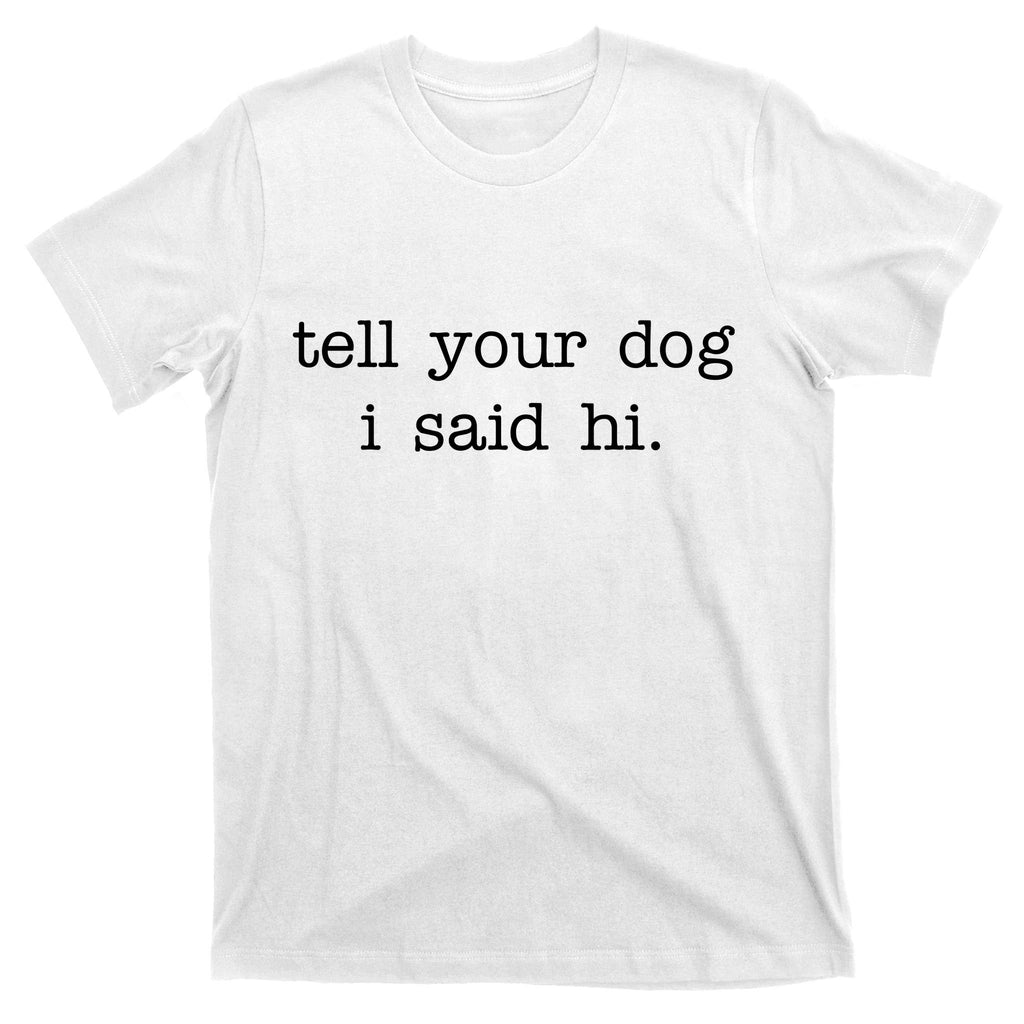 Tell Your Dog I Said Hi T-Shirt