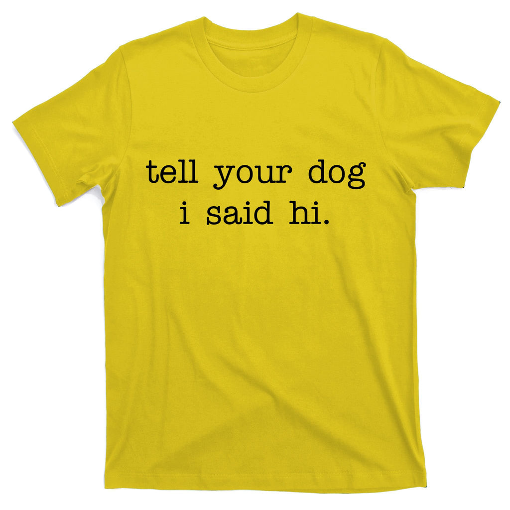 Tell Your Dog I Said Hi T-Shirt