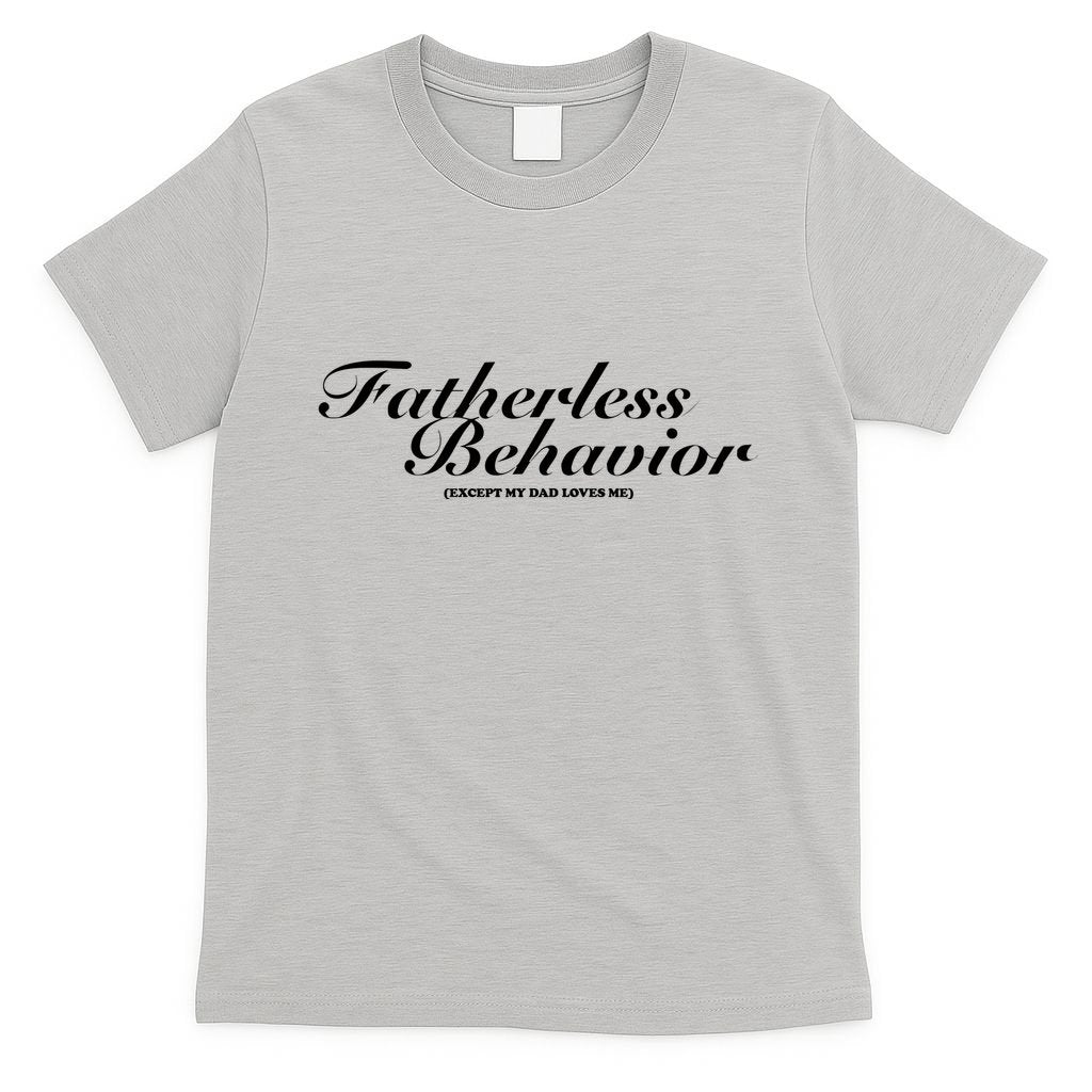 Fatherless Behavior Except My Dad Loves Me T-Shirt