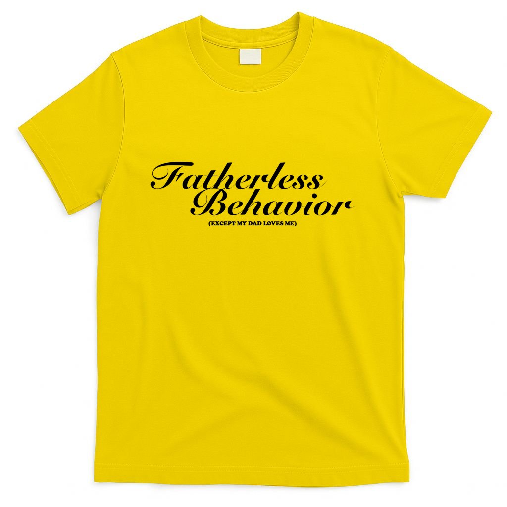 Fatherless Behavior Except My Dad Loves Me T-Shirt
