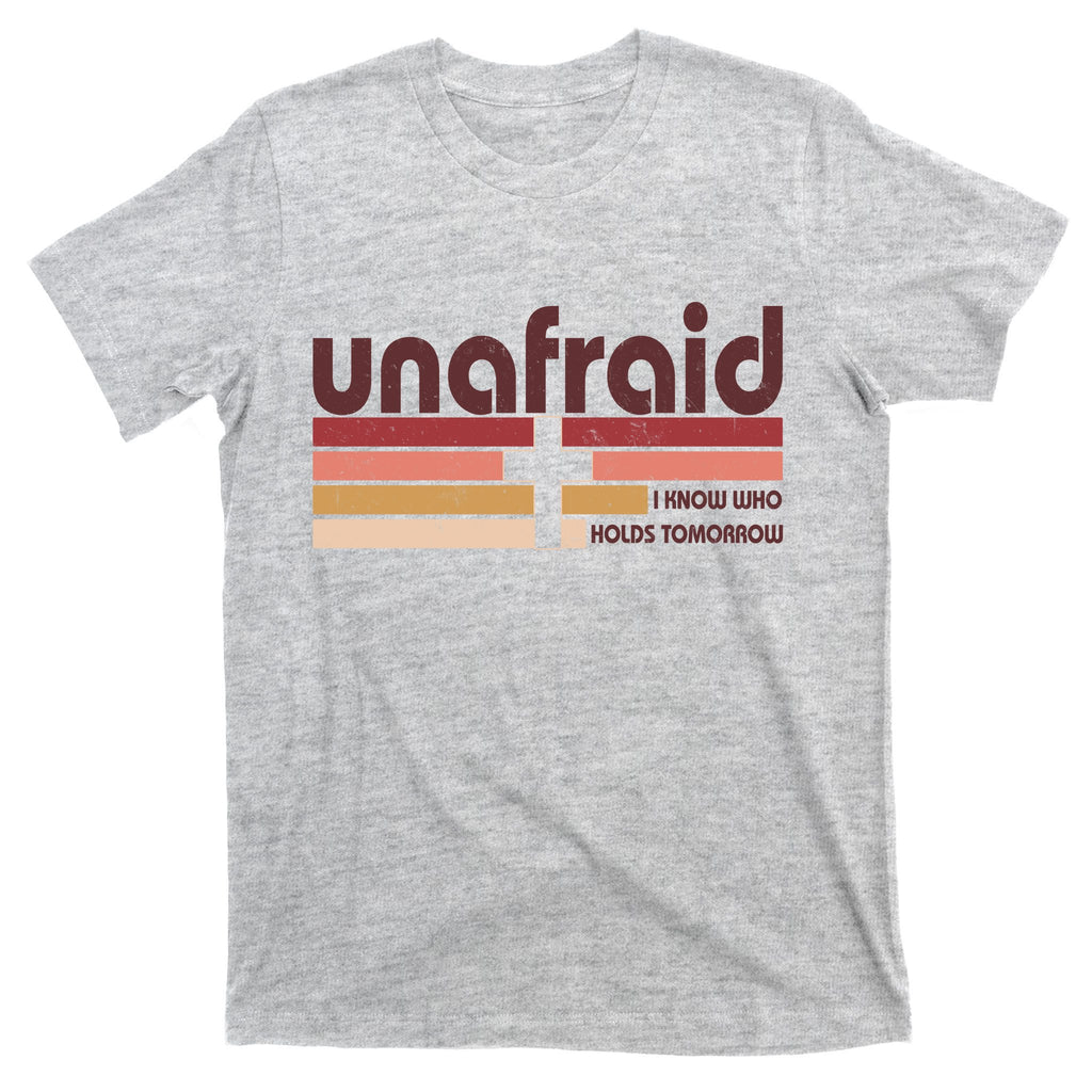 Unafraid I Know Who Holds Tomorrow Christian Faith T-Shirt