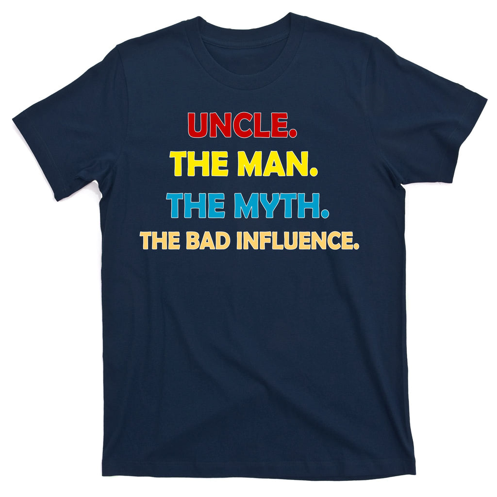 Uncle The Man Myth Legend The Bad Influence T-Shirt