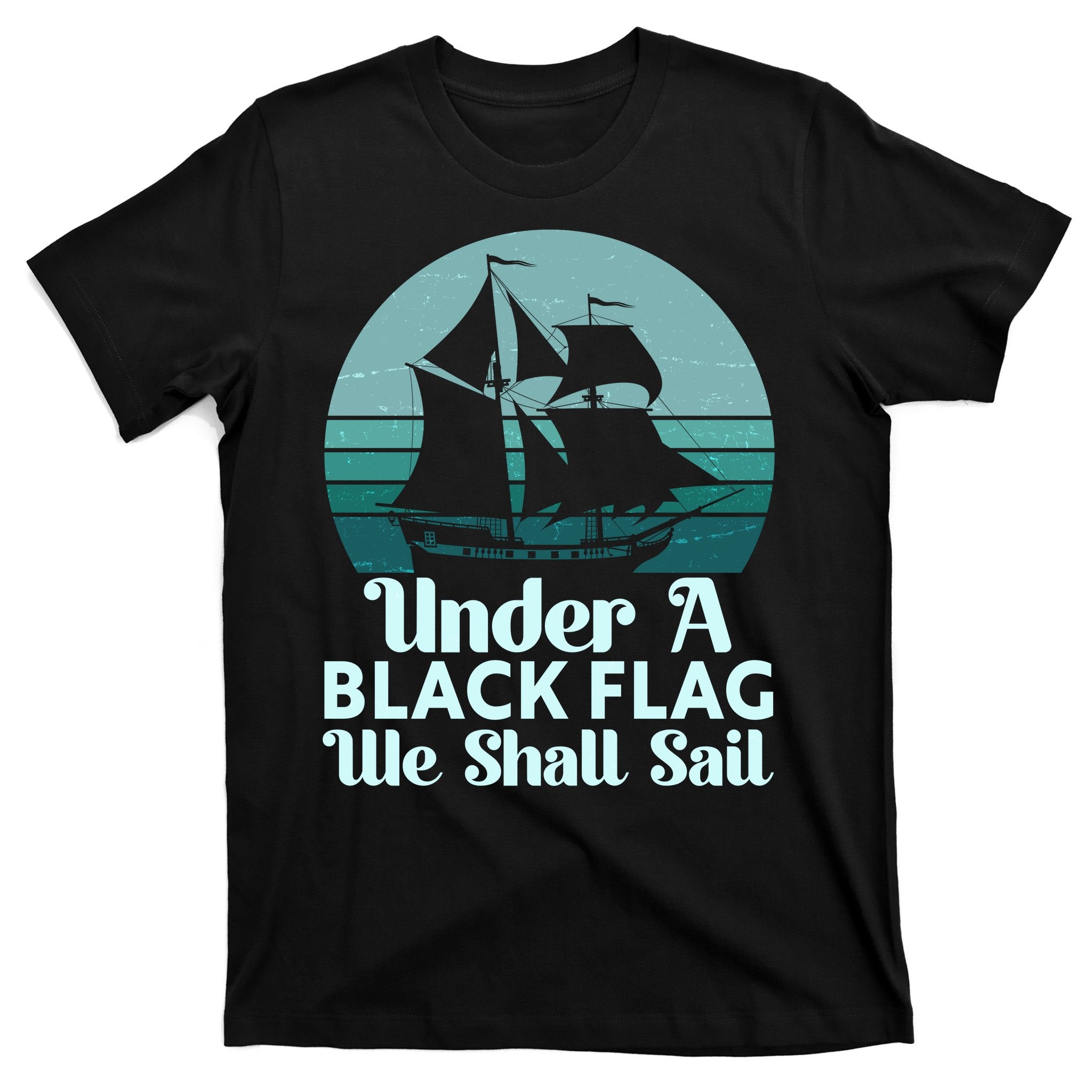 Under A Black Flag We Shall Sail Vintage Pirate Ship Motto T-Shirt