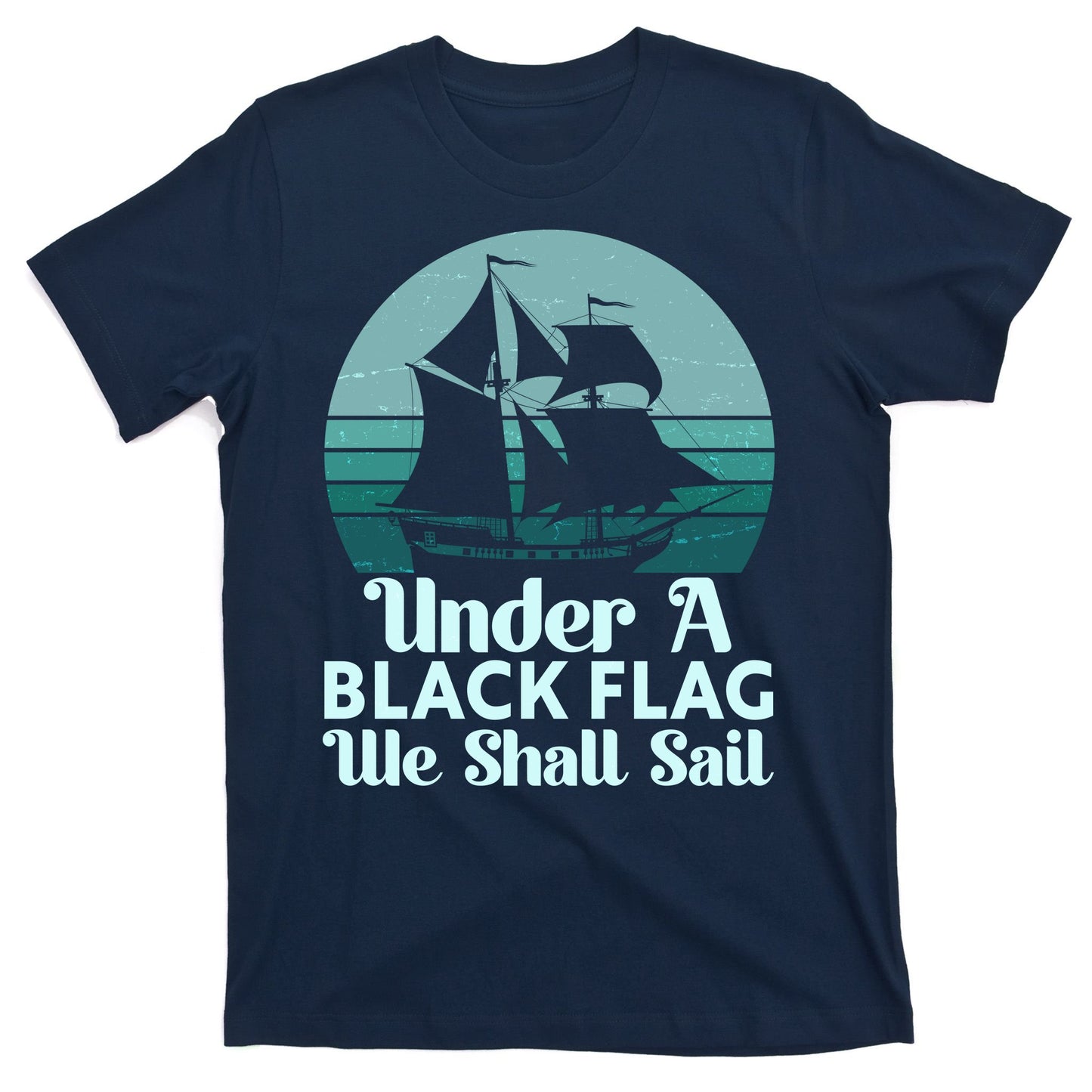 Under A Black Flag We Shall Sail Vintage Pirate Ship Motto T-Shirt