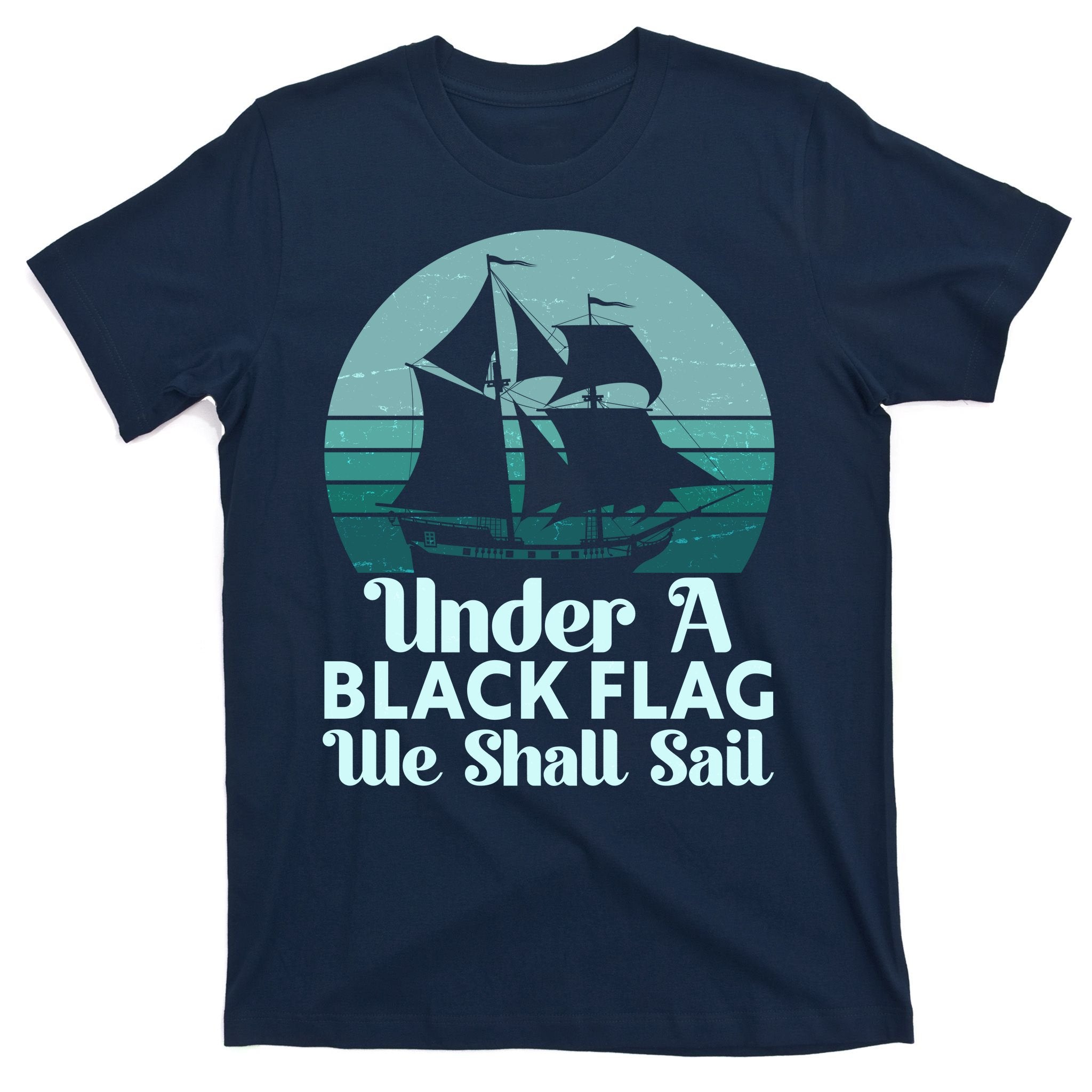 Under A Black Flag We Shall Sail Vintage Pirate Ship Motto T-Shirt