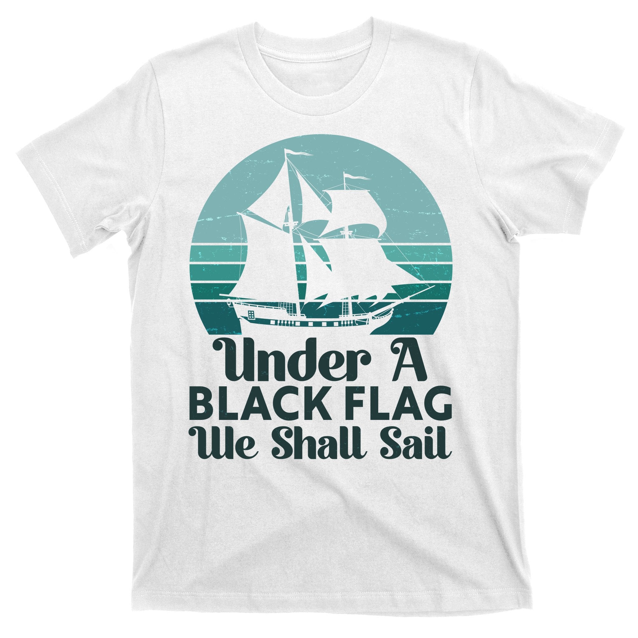 Under A Black Flag We Shall Sail Vintage Pirate Ship Motto T-Shirt