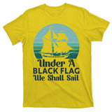 Under A Black Flag We Shall Sail Vintage Pirate Ship Motto T-Shirt