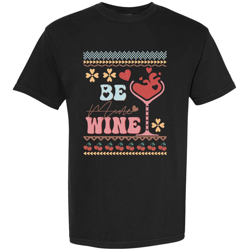 Valentine Be My Wine Funny Gift Garment-Dyed Heavyweight T-Shirt