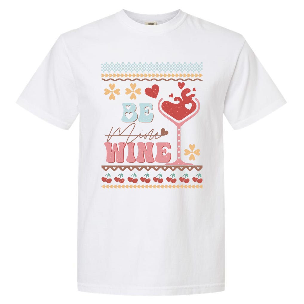 Valentine Be My Wine Funny Gift Garment-Dyed Heavyweight T-Shirt