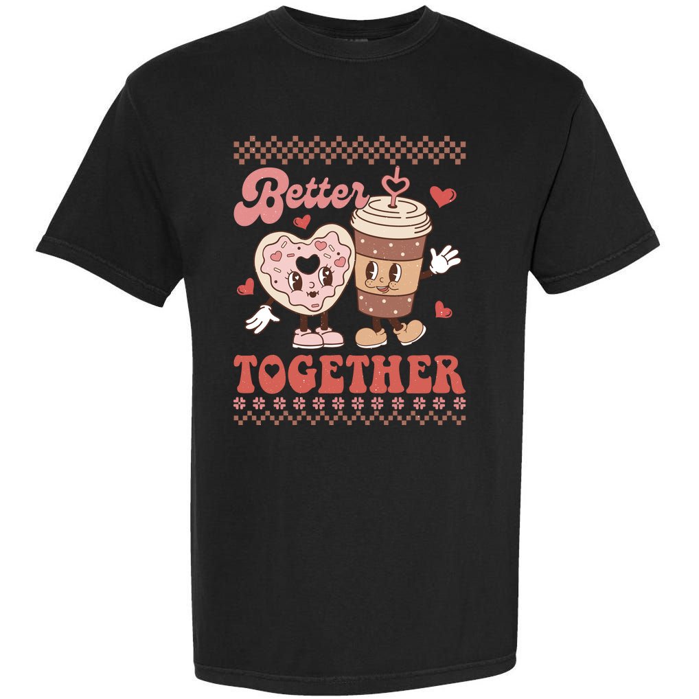 Valentine Coffee Cookies Better Together Ugly Garment-Dyed Heavyweight T-Shirt