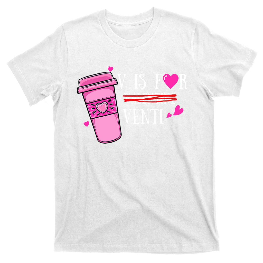 V Is Not For Valentine But Venti Coffee Funny Valentines Day T-Shirt