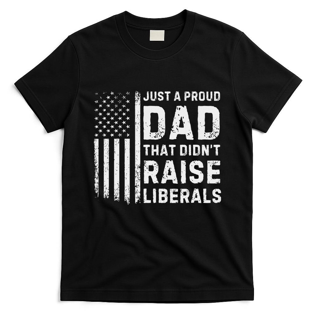 Vintage Usa Flag Just A Proud Dad That DidnT Raise Liberals T-Shirt
