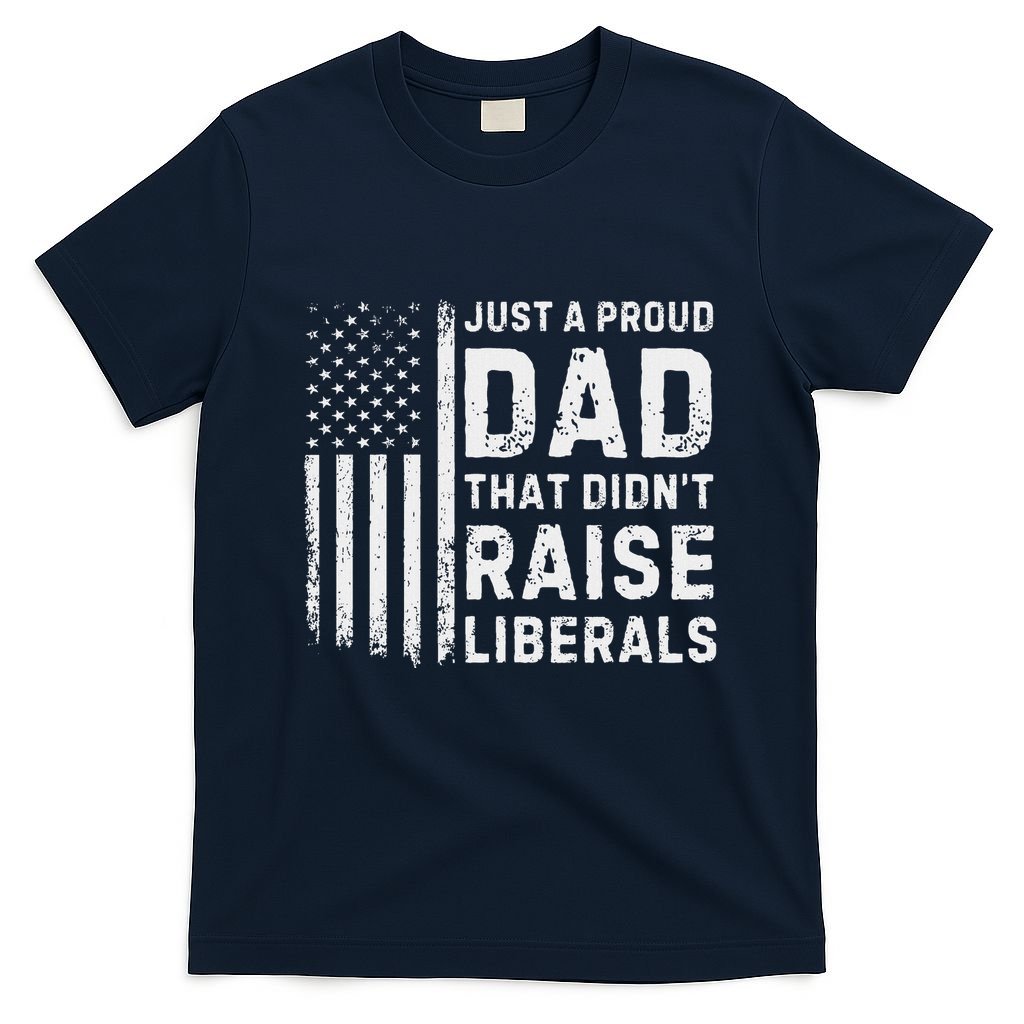 Vintage Usa Flag Just A Proud Dad That DidnT Raise Liberals T-Shirt