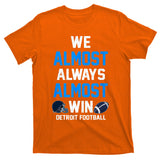 We Almost Always Almost Win Sports Football Funny Lions T-Shirt