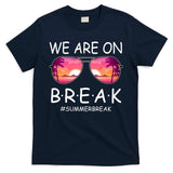 We Are On Break Summer Break Tropical T-Shirt