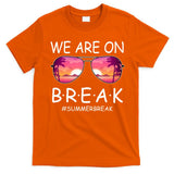 We Are On Break Summer Break Tropical T-Shirt