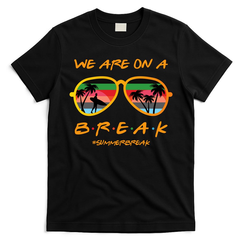 We Are On Summer Break Schools Out T-Shirt