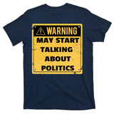 Warning May Start Talking About Politics T-Shirt