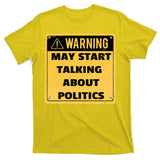 Warning May Start Talking About Politics T-Shirt
